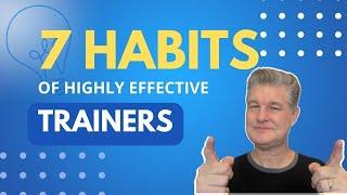 Seven Habits of Highly Effective Trainers
