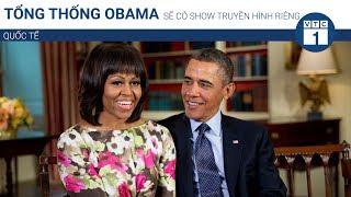 Cựu tổng thống Obama sẽ có show truyền hình riêng | VTC1