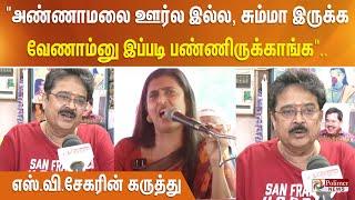 "அண்ணாமலை ஊர்ல இல்ல, சும்மா இருக்க வேணாம்னு இப்படி பண்ணிருக்காங்க".. எஸ்.வி சேகரின் கருத்து