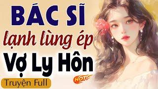 BÁC SĨ LẠNH LÙNG ÉP VỢ LY HÔN Full Bộ - Đọc Truyện Ngôn Tình Ngủ Ngon