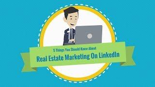 5 Things You Should Know About Real Estate Marketing On LinkedIn