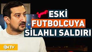 Fenerbahçeli Eski Futbolcu Serhat Akın Silahlı Saldırıya Uğradı! | NTV