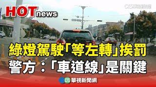 路口綠燈駕駛「等左轉」挨罰　警方：「車道線」是關鍵｜華視新聞 20241026