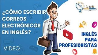 ¿CÓMO ESCRIBIR CORREOS ELECTRÓNICOS EN INGLÉS? - INGLÉS PARA PROFESIONISTAS