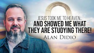 Jesus Took Me To Heaven and SHOWED ME What They are STUDYING There! | Alan Didio