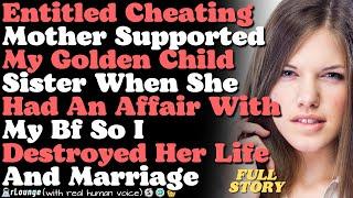 Cheating mother supported goldenchild sister when she had an affair with my BF so I destroyed her