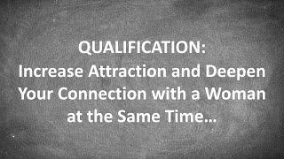 QUALIFICATION: Increase Attraction and Deepen Your Connection with a Woman at the Same Time...
