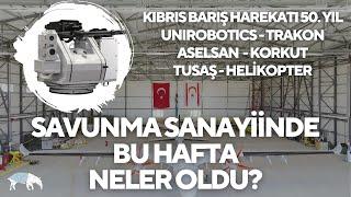 Savunma Sanayiinde Bu Hafta: Kıbrıs Barış Harekatı 50. Yıl, ASELSAN KORKUT ve Unirobotics TRAKON