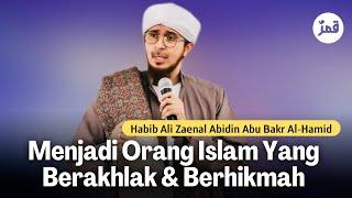 Jadilah Orang Islam Yang Berakhlak & Berhikmah | Habib Ali Zaenal Abidin Al Hamid