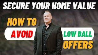 Secure Your Home's Value : How to Avoid Lowball Offers When Selling | Home Selling Guide