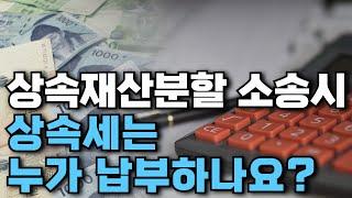 상속재산분할 소송 시 상속세는 누가 납부하나요?