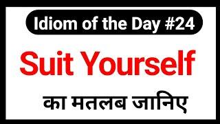 Suit Yourself Meaning with Examples by JP Sir