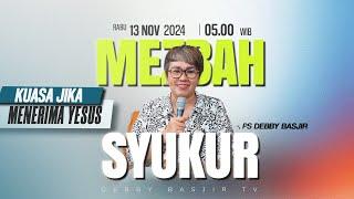 MEZBAH SYUKUR RABU 13 NOV 24 - Pk.05.00 WIB - "KUASA JIKA MENERIMA YESUS"-PS. DEBBY BASJIR