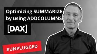 Optimizing SUMMARIZE by using ADDCOLUMNS - Unplugged #40