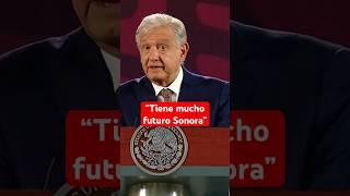 El presidente habló de los avances en infraestructura y economía de Sonora #shorts