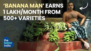 ‘Banana Man’ Earns 1 Lakh/Month From 500+ Varieties