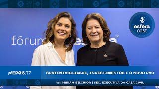 EsferaCast T07E06 | Sustentabilidade, investimentos e o novo PAC, com Miriam Belchior