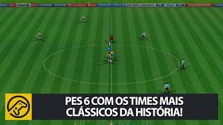 PES 6 com os TIMES MAIS CLÁSSICOS da história!