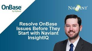 Resolve OnBase Issues Before They Start with Naviant InsightIQ OnBase System Maintenance