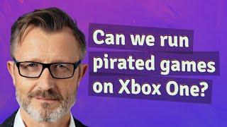 Can we run pirated games on Xbox One?