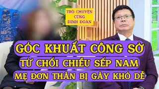 Tâm Sự Cùng Đinh Đoàn-Góc Khuất Công Sở:Từ Chối Chiều Sếp Nam, Mẹ Đơn Thân Bị Gây Khó Dễ