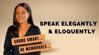 How To Speak Elegantly & Eloquently - Sound Intelligent & Be Memorable