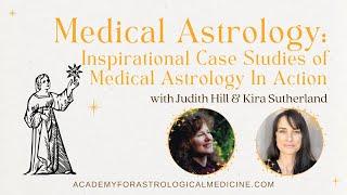 Incredible & Inspirational Case Studies of Medical Astrology in Action-Judith Hill & Kira Sutherland