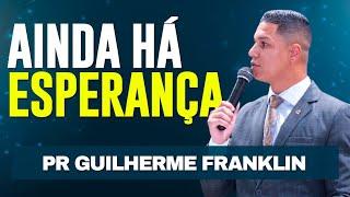 AINDA HÁ ESPERANÇA - Pr Guilherme Franklin