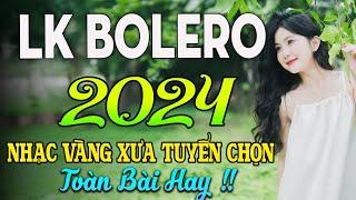 LK BOLERO 2024NHẠC TRỮ TÌNH BẤT HỦ HAY NHẤT TUYỂN CHỌN NHẠC VÀNG HẢI NGOẠI XƯA 2024