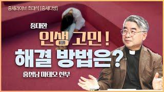 중대한 인생 고민은 어떻게 해결할 수 있을까요? ㅣ 홍성남 마태오 신부가 속 시원하게 풀어드립니다 ㅣ 중세라이브 ㅣ 이영준 모이세 신부 ㅣ 신의석PD l 가톨릭영성심리상담소