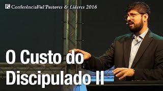 O Custo do Discipulado II - Jonas Madureira - Conferência Fiel 2016