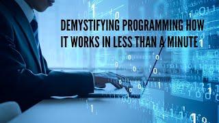 Demystifying Programming How It Works in Less Than a Minute