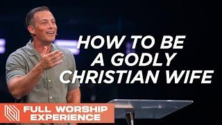 How to Be a Godly Christian Wife // Pastor Josh Howerton // Full Worship Experience