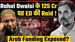 "राहुल ओवैसी के 125 करोड़ पे ED की Raid ! Arab Funding Exposed