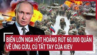 Điểm nóng Thế giới 14/1: Biến lớn Nga hốt hoảng rút 60.000 quân về ứng cứu, cú tất tay của Kiev