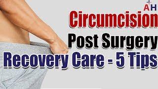 Circumcision Care - After Circumcision - 5 Post Circumcision Surgery Recovery Tips!