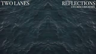 TWO LANES - Reflections (Lycoriscoris Remix)