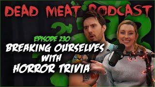 Breaking Ourselves with Horror Trivia (Dead Meat Podcast Ep. 230)