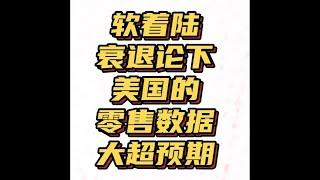 衰退阴影下的美国零售数据大超预期！软着陆还是经济依旧强劲？