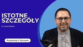 Istotne szczegóły - ks. Paweł Mielnik - Przystanąć z Jezusem