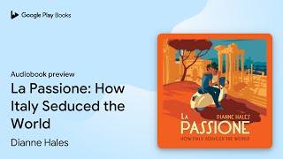 La Passione: How Italy Seduced the World by Dianne Hales · Audiobook preview