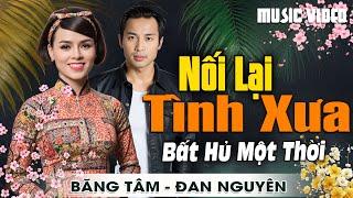 Nối Lại Tình Xưa - Băng Tâm, Đan Nguyên | Nhạc Hải Ngoại Buồn – Giai Điệu Nhẹ Nhàng Sâu Lắng