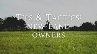 Tips & Tactics: New Land Owners