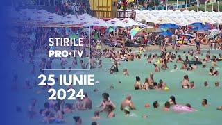 Știrile PRO TV - 25 Iunie 2024