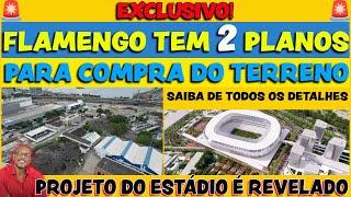 FLAMENGO TEM 2 PLANOS PARA COMPRA DO TERRENO | SAIBA TODOS OS DETALHES | PROJETO DO ESTÁDIO REVELADO