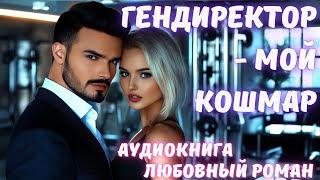 АУДИОКНИГА: ГЕНДИРЕКТОР - МОЙ КОШМАР: СЛУШАТЬ ЛЮБОВНЫЙ РОМАН