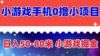 手机0撸小项目：日入50-80米 小游戏掘金小项目