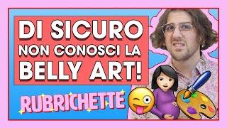 DI SICURO NON CONOSCI LA BELLY ART!! | RUBRICHETTE #83