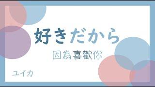 【中日歌詞】好きだから。sukidakara 因為喜歡你 /『ユイカ』