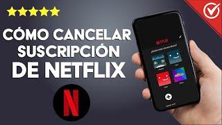 ¿Cómo Cancelar mi Cuenta y Suscripción de Netflix Desde Cualquier Dispositivo?